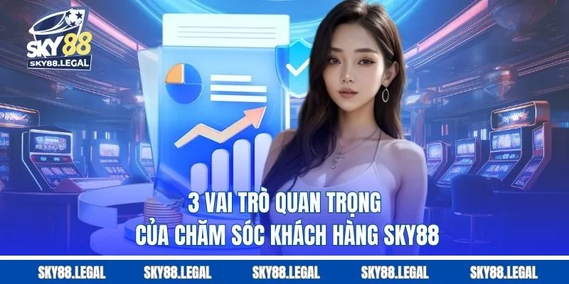 3 vai trò quan trọng của chăm sóc khách hàng SKY88