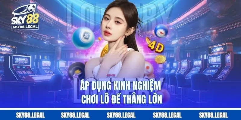 Áp dụng kinh nghiệm chơi lô đề thắng lớn