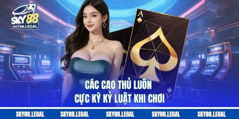 Các cao thủ luôn cực kỳ kỷ luật khi chơi