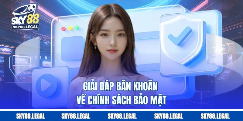 Giải đáp băn khoăn về chính sách bảo mật