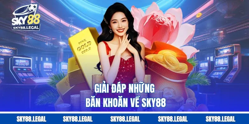 Giải đáp những băn khoăn về Sky88