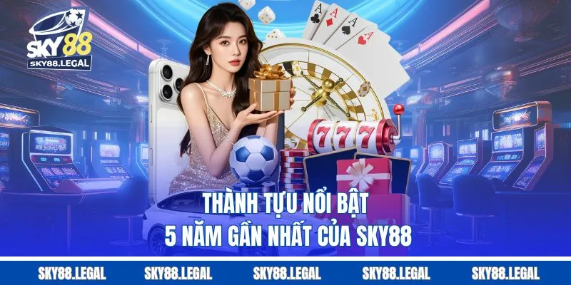 Thành tựu nổi bật 5 năm gần nhất của Sky88